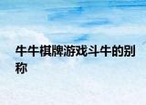 牛牛棋牌游戲斗牛的別稱