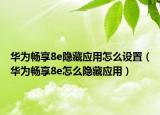 華為暢享8e隱藏應(yīng)用怎么設(shè)置（華為暢享8e怎么隱藏應(yīng)用）