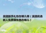美團(tuán)新手禮包在哪兒領(lǐng)（美團(tuán)優(yōu)選新人免費(fèi)領(lǐng)東西在哪兒）