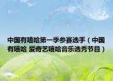 中國(guó)有嘻哈第一季參賽選手（中國(guó)有嘻哈 愛(ài)奇藝嘻哈音樂(lè)選秀節(jié)目）