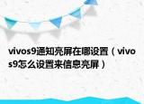 vivos9通知亮屏在哪設置（vivos9怎么設置來信息亮屏）