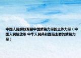 中國人民解放軍是中國武裝力量的主體力量（中國人民解放軍 中華人民共和國最主要的武裝力量）