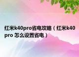 紅米k40pro省電攻略（紅米k40pro 怎么設置省電）