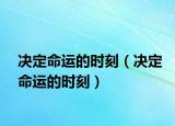 決定命運(yùn)的時(shí)刻（決定命運(yùn)的時(shí)刻）