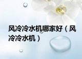 風(fēng)冷冷水機(jī)哪家好（風(fēng)冷冷水機(jī)）
