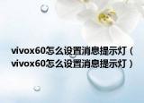 vivox60怎么設(shè)置消息提示燈（vivox60怎么設(shè)置消息提示燈）