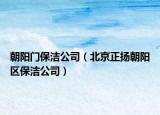朝陽門保潔公司（北京正揚朝陽區(qū)保潔公司）