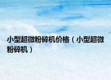 小型超微粉碎機價格（小型超微粉碎機）