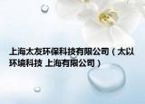 上海太友環(huán)?？萍加邢薰荆ㄌ原h(huán)境科技 上海有限公司）