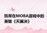 凱蒂在MOBA游戲中的英雄《天翼決》