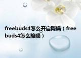 freebuds4怎么開(kāi)啟降噪（freebuds4怎么降噪）