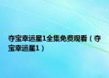 奪寶幸運星1全集免費觀看（奪寶幸運星1）