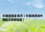 長城潤滑油 航天（長城潤滑油中國航天員體驗(yàn)營）