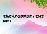 實驗室電爐如何畫簡圖（實驗室電爐）