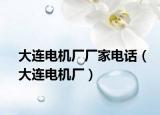 大連電機(jī)廠(chǎng)廠(chǎng)家電話(huà)（大連電機(jī)廠(chǎng)）