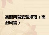 高溫風(fēng)管安裝規(guī)范（高溫風(fēng)管）
