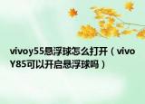 vivoy55懸浮球怎么打開（vivoY85可以開啟懸浮球嗎）