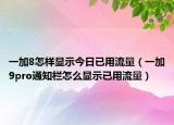 一加8怎樣顯示今日已用流量（一加9pro通知欄怎么顯示已用流量）