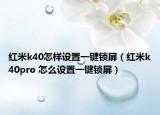 紅米k40怎樣設置一鍵鎖屏（紅米k40pro 怎么設置一鍵鎖屏）