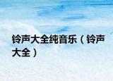 鈴聲大全純音樂（鈴聲大全）