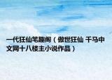 一代狂仙筆趣閣（傲世狂仙 千馬中文網(wǎng)十八樓主小說(shuō)作品）