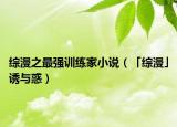 綜漫之最強訓練家小說（「綜漫」誘與惑）