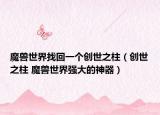 魔獸世界找回一個創(chuàng)世之柱（創(chuàng)世之柱 魔獸世界強大的神器）