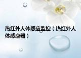 熱紅外人體感應(yīng)監(jiān)控（熱紅外人體感應(yīng)器）