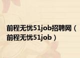 前程無憂51job招聘網(wǎng)（前程無憂51job）