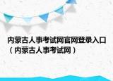 內(nèi)蒙古人事考試網(wǎng)官網(wǎng)登錄入口（內(nèi)蒙古人事考試網(wǎng)）