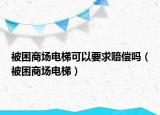被困商場電梯可以要求賠償嗎（被困商場電梯）