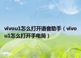 vivou1怎么打開語(yǔ)音助手（vivou1怎么打開手電筒）