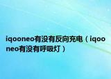 iqooneo有沒有反向充電（iqooneo有沒有呼吸燈）