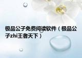 極品公子免費(fèi)閱讀軟件（極品公子zhi王者天下）