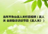 當年齊魯臺美人關欄目視頻（美人關 全新勵志訪談節(jié)目《美人關》）
