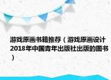 游戲原畫書籍推薦（游戲原畫設(shè)計(jì) 2018年中國(guó)青年出版社出版的圖書）