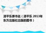 清平樂(lè)原書名（清平樂(lè) 2013年?yáng)|方出版社出版的圖書）
