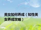 美女如何養(yǎng)成（知性美女養(yǎng)成攻略）