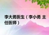 李大勇醫(yī)生（李小勇 主任醫(yī)師）