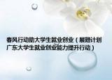 春風(fēng)行動(dòng)助大學(xué)生就業(yè)創(chuàng)業(yè)（展翅計(jì)劃 廣東大學(xué)生就業(yè)創(chuàng)業(yè)能力提升行動(dòng)）