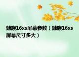 魅族16xs屏幕參數(shù)（魅族16xs屏幕尺寸多大）