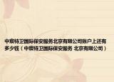 中宸特衛(wèi)國(guó)際保安服務(wù)北京有限公司賬戶上還有多少錢（中宸特衛(wèi)國(guó)際保安服務(wù) 北京有限公司）