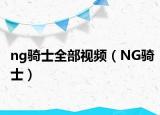 ng騎士全部視頻（NG騎士）