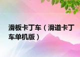 滑板卡丁車（滑道卡丁車單機(jī)版）