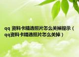 qq 資料卡精選照片怎么關掉提示（qq資料卡精選照片怎么關掉）
