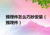 預(yù)埋件怎么巧妙安裝（預(yù)埋件）