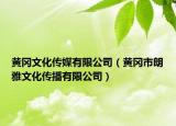 黃岡文化傳媒有限公司（黃岡市朗雅文化傳播有限公司）