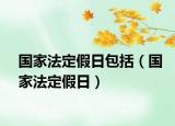 國家法定假日包括（國家法定假日）