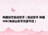 韓國綜藝我是歌手（我是歌手 韓國MBC電視臺(tái)歌手競(jìng)賽節(jié)目）