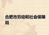 合肥市勞動(dòng)和社會(huì)保障局